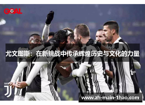尤文图斯：在新挑战中传承辉煌历史与文化的力量